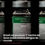 Brasil vai produzir 1º vacina de dose única contra dengue do mundo Brasil vai produzir 1º vacina de dose única contra dengue do mundo